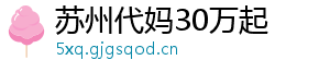 苏州代妈30万起	